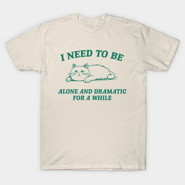 I Need To Be Alone And Dramatic For A While Retro T-Shirt, Funny Cat T-shirt, Sarcastic Sayings Shirt, Vintage 90s Gag Shirt, Meme T-Shirt by Hamza Froug